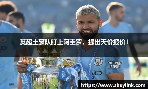 英超土豪队盯上阿圭罗，提出天价报价！