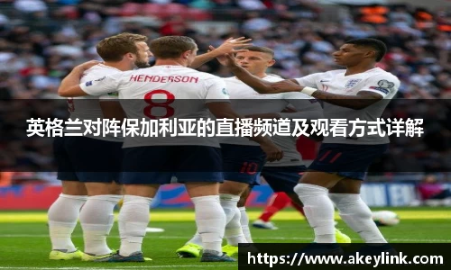 英格兰对阵保加利亚的直播频道及观看方式详解