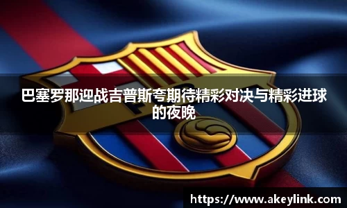巴塞罗那迎战吉普斯夸期待精彩对决与精彩进球的夜晚