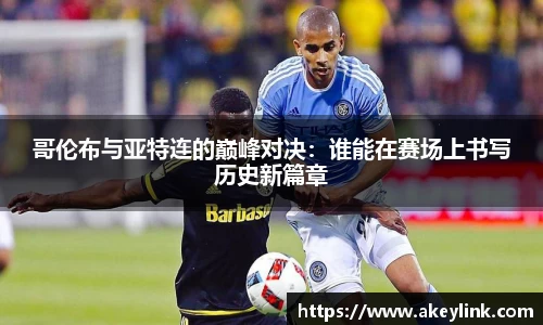 哥伦布与亚特连的巅峰对决：谁能在赛场上书写历史新篇章