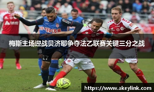 梅斯主场迎战贝济耶争夺法乙联赛关键三分之战