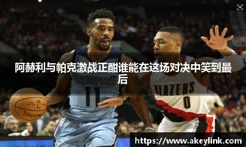 阿赫利与帕克激战正酣谁能在这场对决中笑到最后