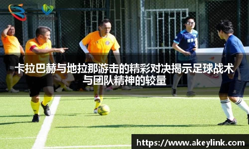 卡拉巴赫与地拉那游击的精彩对决揭示足球战术与团队精神的较量