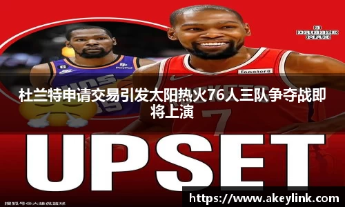 杜兰特申请交易引发太阳热火76人三队争夺战即将上演