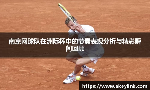 南京网球队在洲际杯中的节奏表现分析与精彩瞬间回顾
