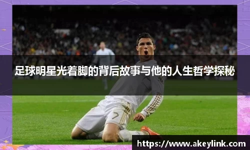 足球明星光着脚的背后故事与他的人生哲学探秘