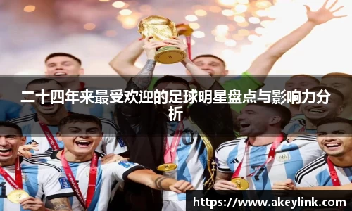 二十四年来最受欢迎的足球明星盘点与影响力分析